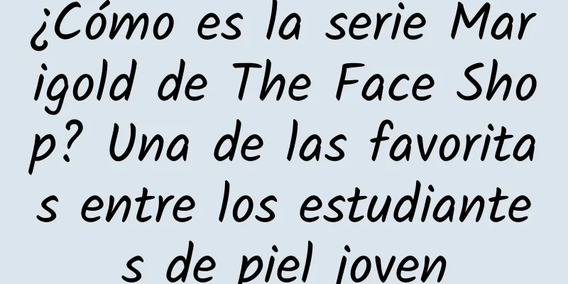 ¿Cómo es la serie Marigold de The Face Shop? Una de las favoritas entre los estudiantes de piel joven