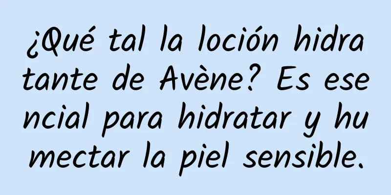 ¿Qué tal la loción hidratante de Avène? Es esencial para hidratar y humectar la piel sensible.