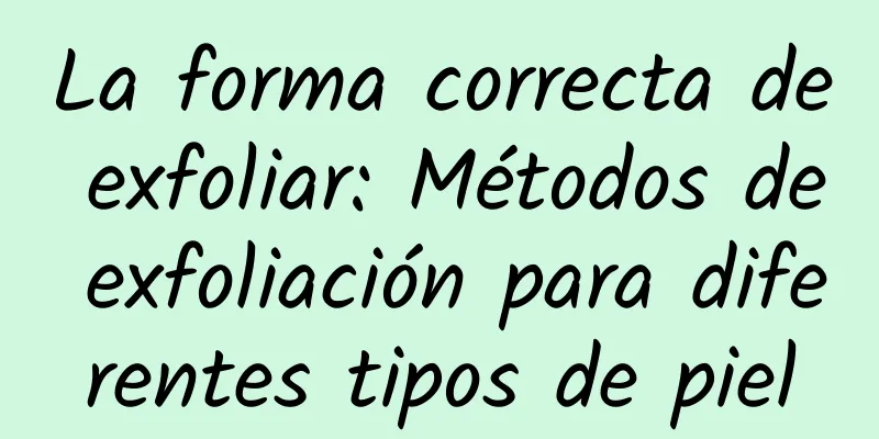 La forma correcta de exfoliar: Métodos de exfoliación para diferentes tipos de piel