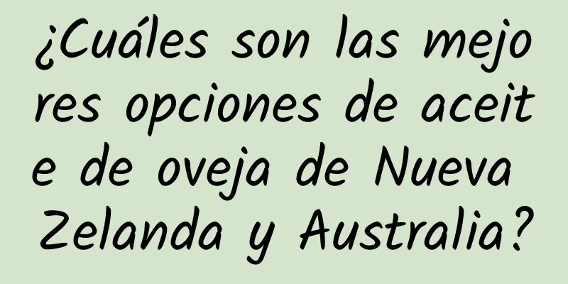 ¿Cuáles son las mejores opciones de aceite de oveja de Nueva Zelanda y Australia?