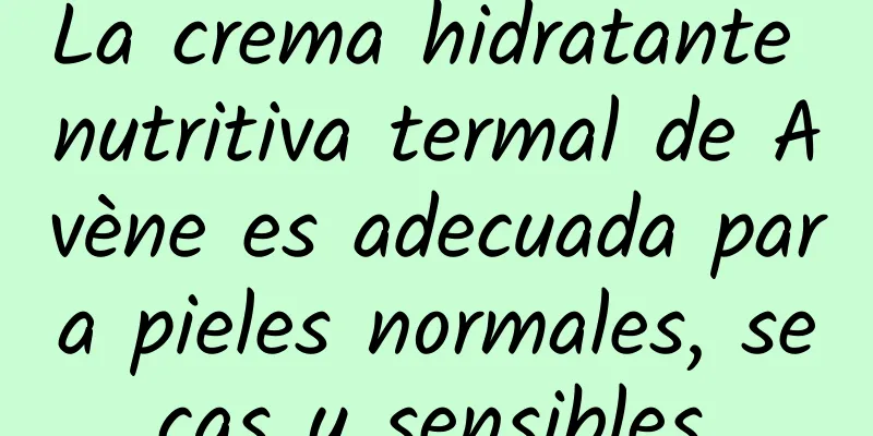 La crema hidratante nutritiva termal de Avène es adecuada para pieles normales, secas y sensibles.