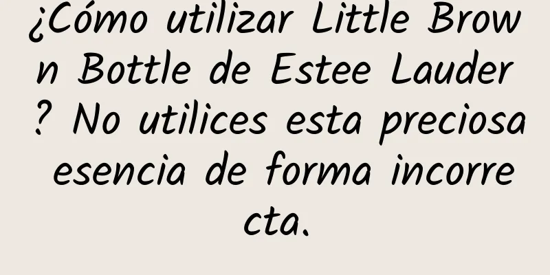 ¿Cómo utilizar Little Brown Bottle de Estee Lauder? No utilices esta preciosa esencia de forma incorrecta.