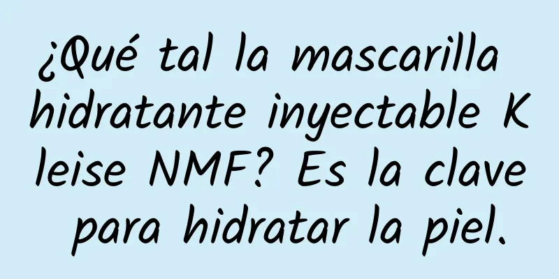 ¿Qué tal la mascarilla hidratante inyectable Kleise NMF? Es la clave para hidratar la piel.