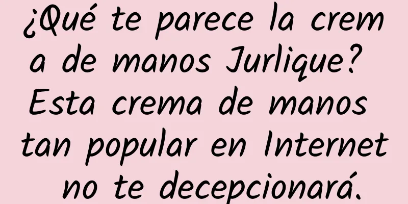 ¿Qué te parece la crema de manos Jurlique? Esta crema de manos tan popular en Internet no te decepcionará.