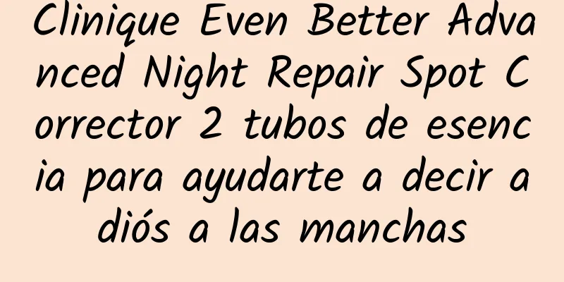 Clinique Even Better Advanced Night Repair Spot Corrector 2 tubos de esencia para ayudarte a decir adiós a las manchas