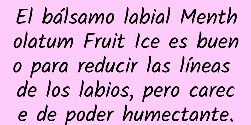 El bálsamo labial Mentholatum Fruit Ice es bueno para reducir las líneas de los labios, pero carece de poder humectante.