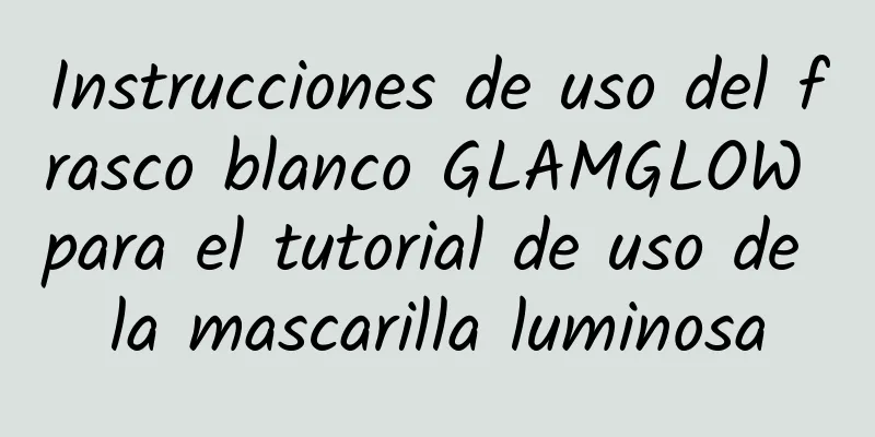 Instrucciones de uso del frasco blanco GLAMGLOW para el tutorial de uso de la mascarilla luminosa