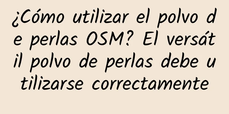 ¿Cómo utilizar el polvo de perlas OSM? El versátil polvo de perlas debe utilizarse correctamente