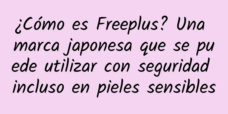 ¿Cómo es Freeplus? Una marca japonesa que se puede utilizar con seguridad incluso en pieles sensibles