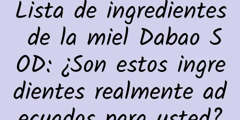 Lista de ingredientes de la miel Dabao SOD: ¿Son estos ingredientes realmente adecuados para usted?