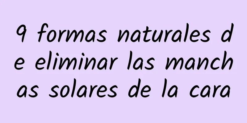 9 formas naturales de eliminar las manchas solares de la cara