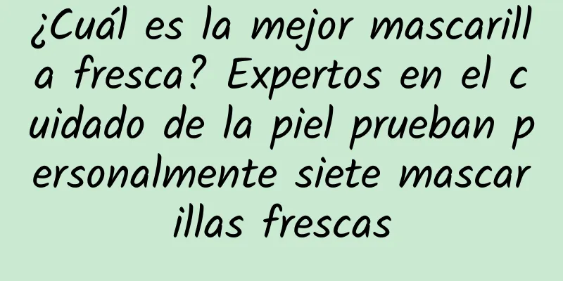 ¿Cuál es la mejor mascarilla fresca? Expertos en el cuidado de la piel prueban personalmente siete mascarillas frescas