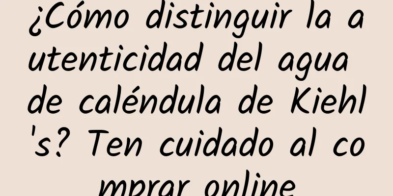 ¿Cómo distinguir la autenticidad del agua de caléndula de Kiehl's? Ten cuidado al comprar online