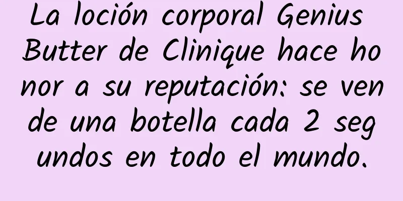 La loción corporal Genius Butter de Clinique hace honor a su reputación: se vende una botella cada 2 segundos en todo el mundo.