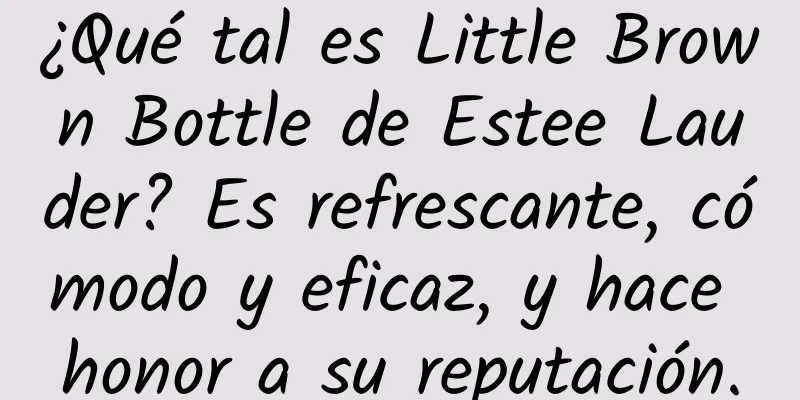 ¿Qué tal es Little Brown Bottle de Estee Lauder? Es refrescante, cómodo y eficaz, y hace honor a su reputación.