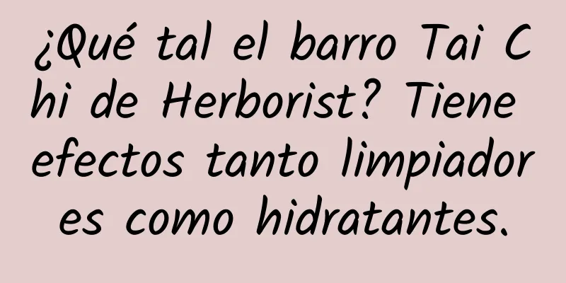 ¿Qué tal el barro Tai Chi de Herborist? Tiene efectos tanto limpiadores como hidratantes.