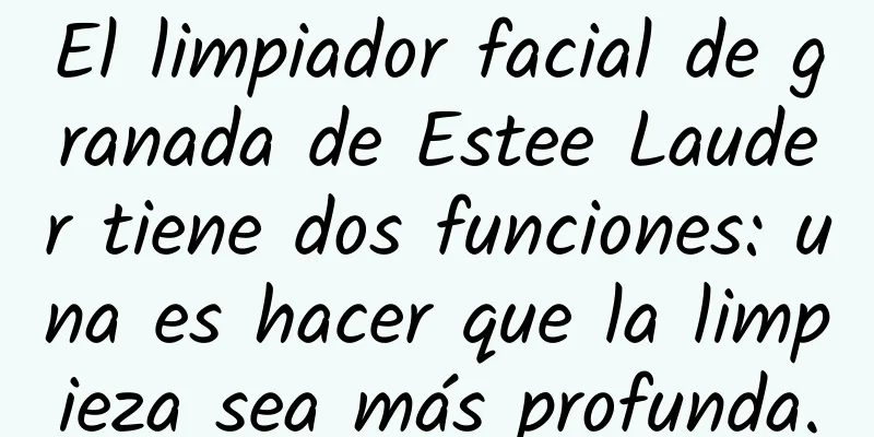 El limpiador facial de granada de Estee Lauder tiene dos funciones: una es hacer que la limpieza sea más profunda.