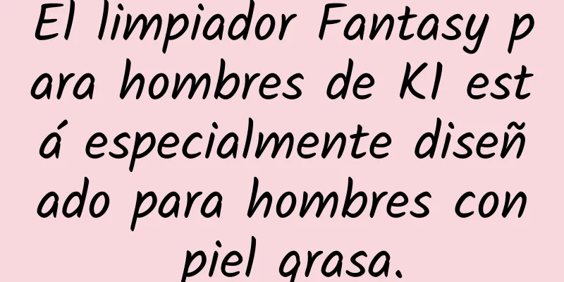 El limpiador Fantasy para hombres de K1 está especialmente diseñado para hombres con piel grasa.