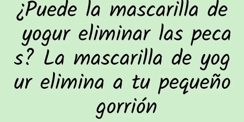 ¿Puede la mascarilla de yogur eliminar las pecas? La mascarilla de yogur elimina a tu pequeño gorrión