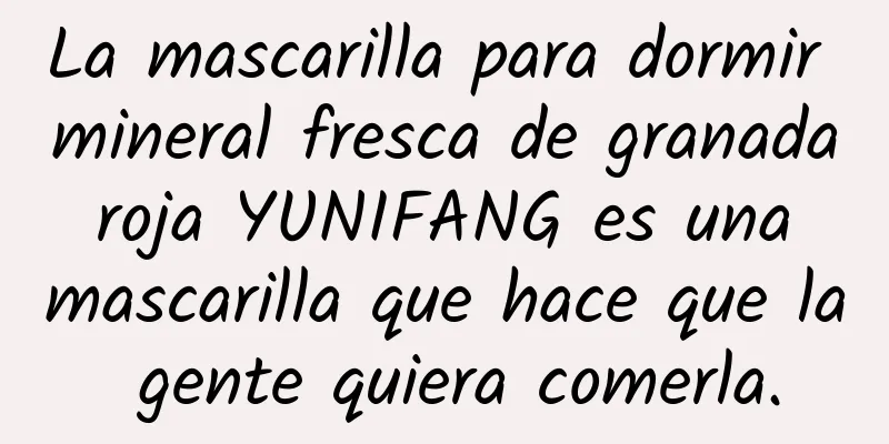 La mascarilla para dormir mineral fresca de granada roja YUNIFANG es una mascarilla que hace que la gente quiera comerla.