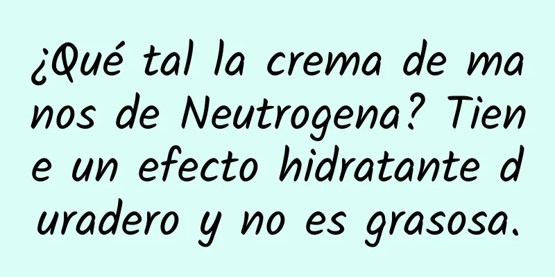 ¿Qué tal la crema de manos de Neutrogena? Tiene un efecto hidratante duradero y no es grasosa.