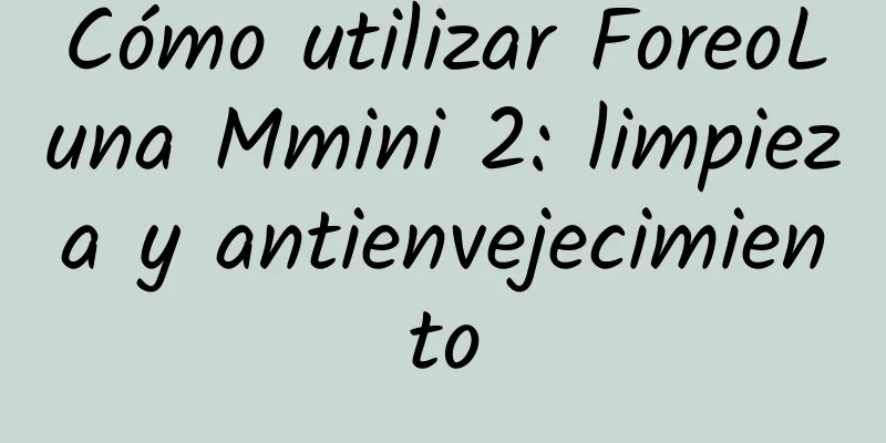 Cómo utilizar ForeoLuna Mmini 2: limpieza y antienvejecimiento