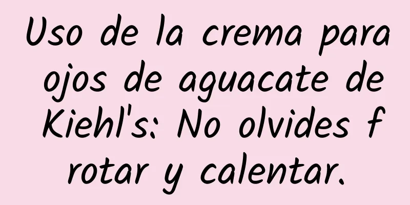 Uso de la crema para ojos de aguacate de Kiehl's: No olvides frotar y calentar.