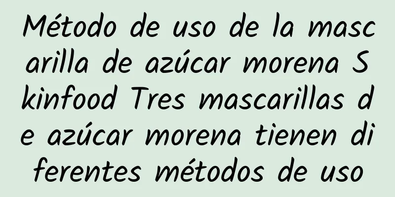 Método de uso de la mascarilla de azúcar morena Skinfood Tres mascarillas de azúcar morena tienen diferentes métodos de uso