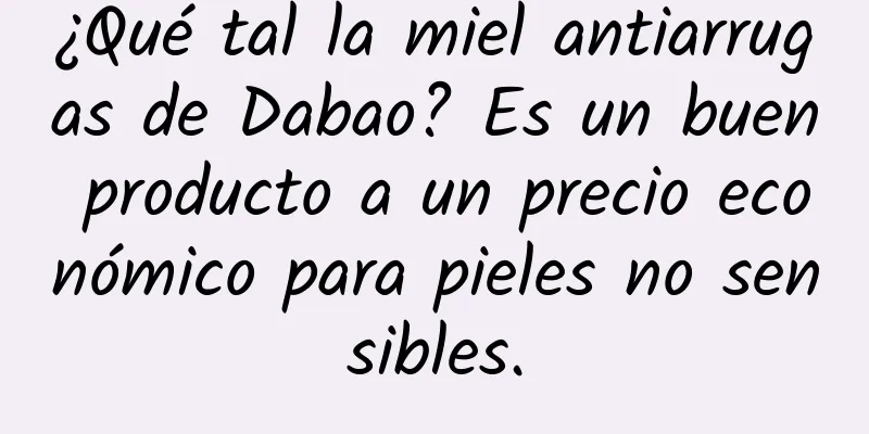 ¿Qué tal la miel antiarrugas de Dabao? Es un buen producto a un precio económico para pieles no sensibles.