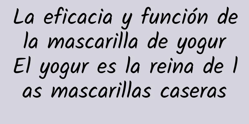 La eficacia y función de la mascarilla de yogur El yogur es la reina de las mascarillas caseras