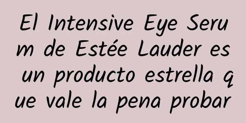 El Intensive Eye Serum de Estée Lauder es un producto estrella que vale la pena probar