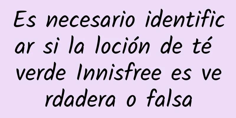 Es necesario identificar si la loción de té verde Innisfree es verdadera o falsa