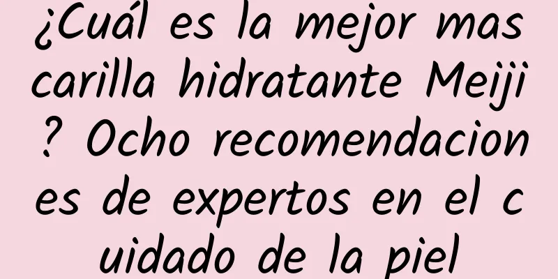 ¿Cuál es la mejor mascarilla hidratante Meiji? Ocho recomendaciones de expertos en el cuidado de la piel