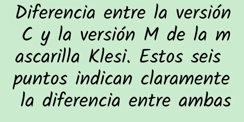 Diferencia entre la versión C y la versión M de la mascarilla Klesi. Estos seis puntos indican claramente la diferencia entre ambas