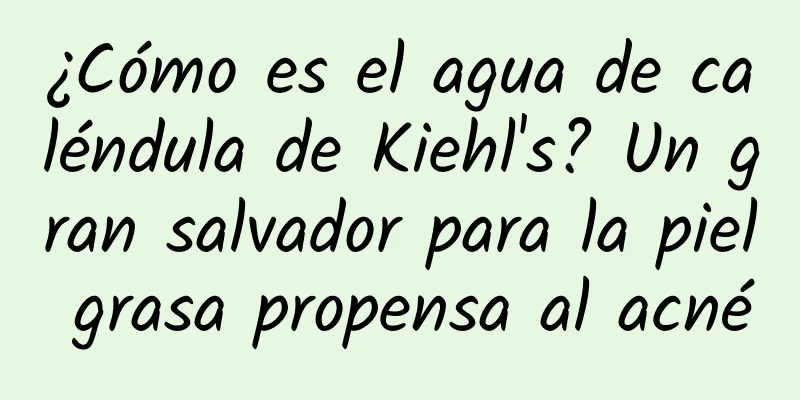 ¿Cómo es el agua de caléndula de Kiehl's? Un gran salvador para la piel grasa propensa al acné