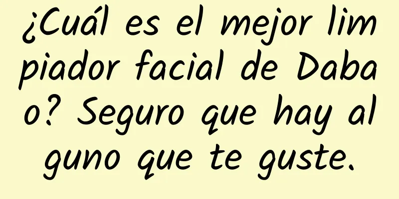 ¿Cuál es el mejor limpiador facial de Dabao? Seguro que hay alguno que te guste.