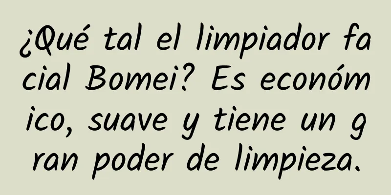 ¿Qué tal el limpiador facial Bomei? Es económico, suave y tiene un gran poder de limpieza.