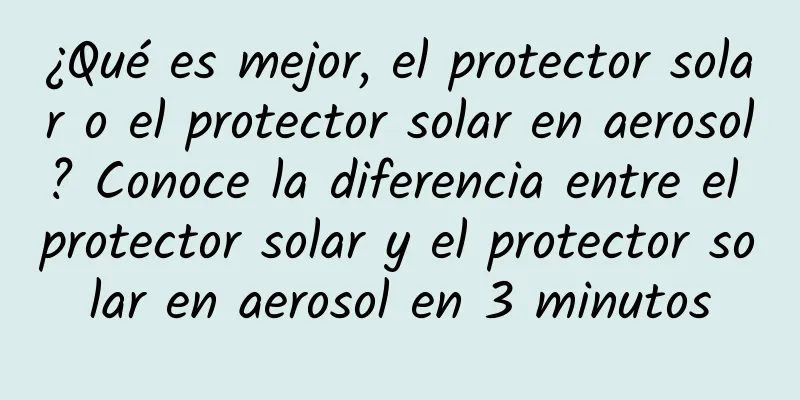 ¿Qué es mejor, el protector solar o el protector solar en aerosol? Conoce la diferencia entre el protector solar y el protector solar en aerosol en 3 minutos