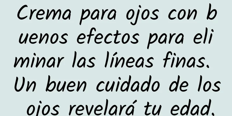 Crema para ojos con buenos efectos para eliminar las líneas finas. Un buen cuidado de los ojos revelará tu edad.