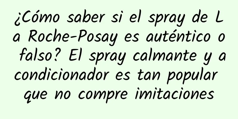 ¿Cómo saber si el spray de La Roche-Posay es auténtico o falso? El spray calmante y acondicionador es tan popular que no compre imitaciones