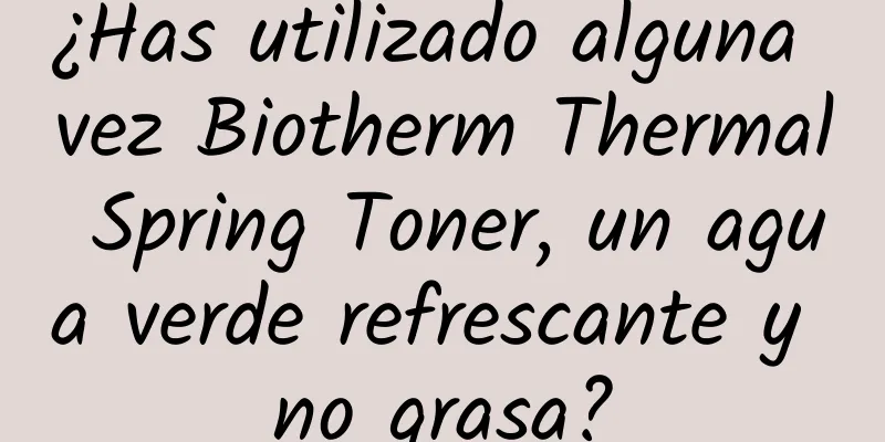 ¿Has utilizado alguna vez Biotherm Thermal Spring Toner, un agua verde refrescante y no grasa?