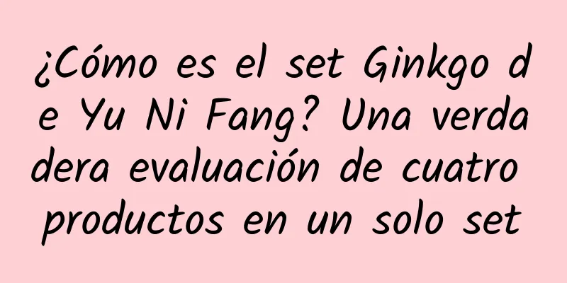 ¿Cómo es el set Ginkgo de Yu Ni Fang? Una verdadera evaluación de cuatro productos en un solo set