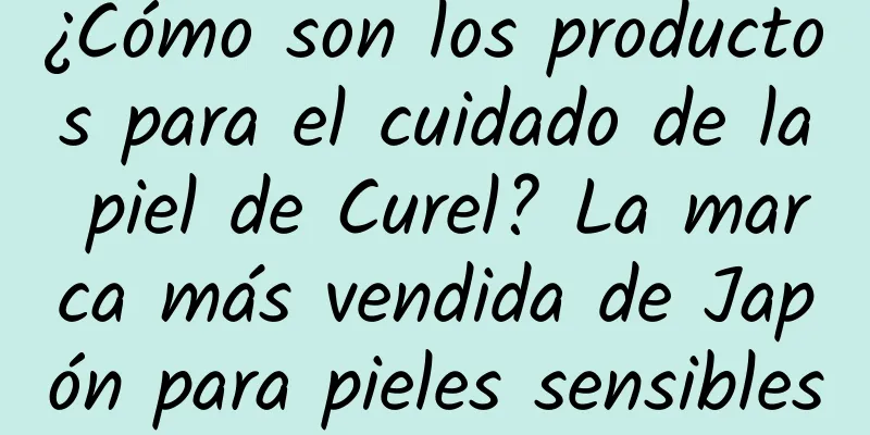 ¿Cómo son los productos para el cuidado de la piel de Curel? La marca más vendida de Japón para pieles sensibles