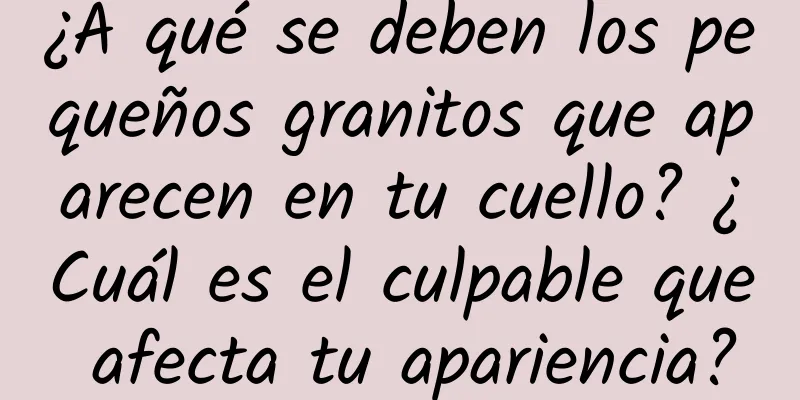 ¿A qué se deben los pequeños granitos que aparecen en tu cuello? ¿Cuál es el culpable que afecta tu apariencia?