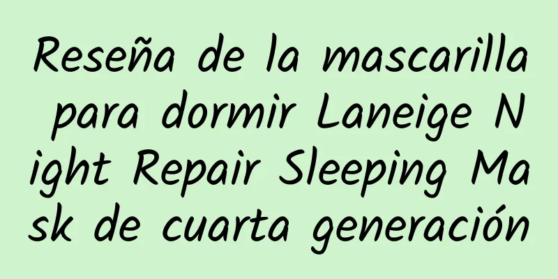 Reseña de la mascarilla para dormir Laneige Night Repair Sleeping Mask de cuarta generación