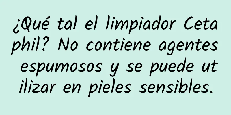 ¿Qué tal el limpiador Cetaphil? No contiene agentes espumosos y se puede utilizar en pieles sensibles.