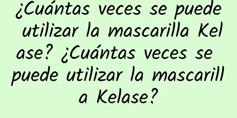 ¿Cuántas veces se puede utilizar la mascarilla Kelase? ¿Cuántas veces se puede utilizar la mascarilla Kelase?