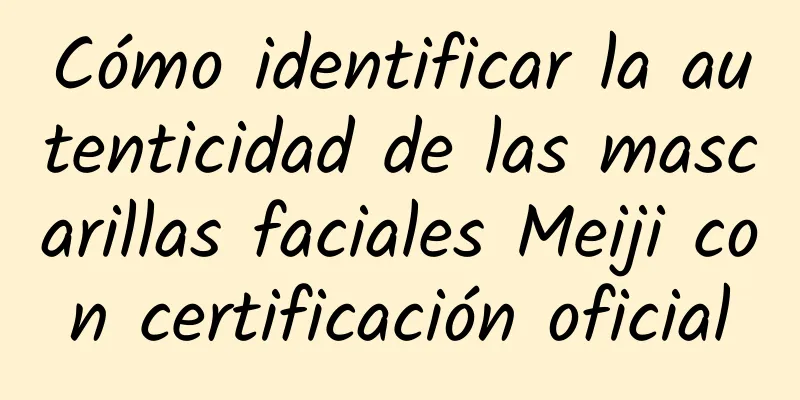 Cómo identificar la autenticidad de las mascarillas faciales Meiji con certificación oficial