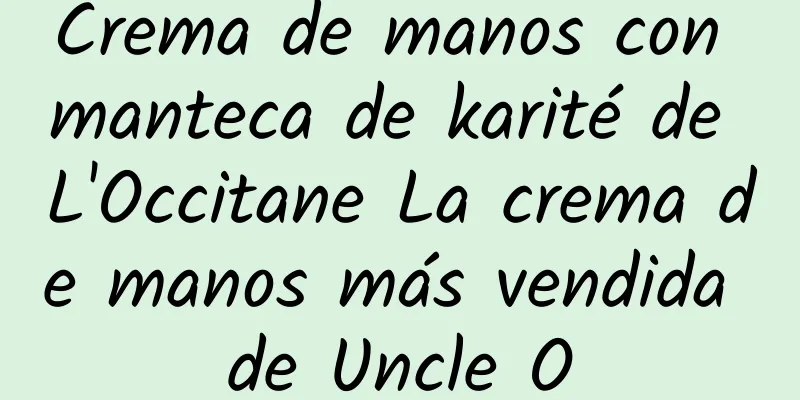 Crema de manos con manteca de karité de L'Occitane La crema de manos más vendida de Uncle O