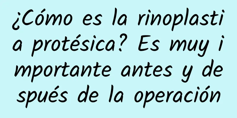 ¿Cómo es la rinoplastia protésica? Es muy importante antes y después de la operación